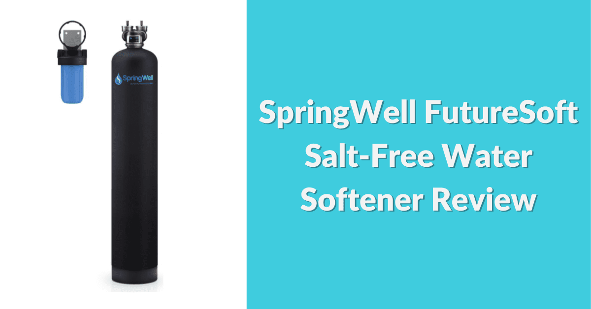 SpringWell FutureSoft Salt-Free Water Softener Review 2024