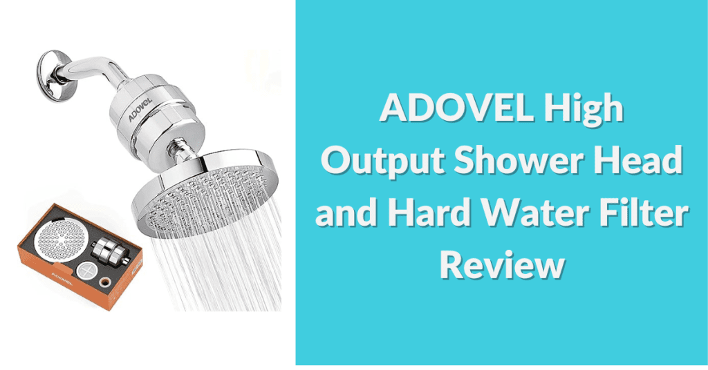 ADOVEL High Output Shower Head And Hard Water Filter Review 2024